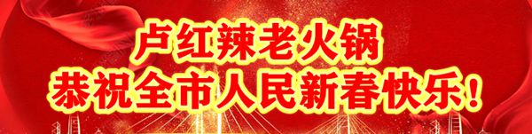 卢红辣老火锅恭祝新老顾客新春快乐！吉祥如意！